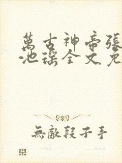 万古神帝张若尘池瑶全文免费阅读