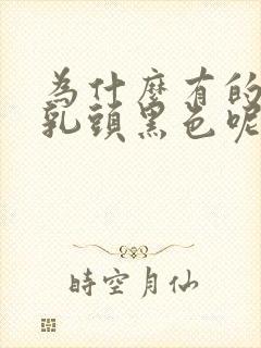 为什么有的女生乳头黑色呢