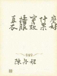 直播穿什么颜色衣服效果好