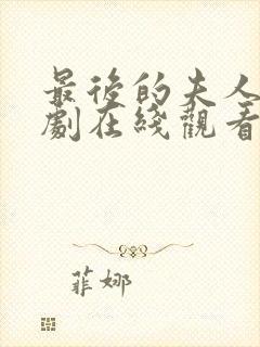 最后的夫人电视剧在线观看全集免费高清