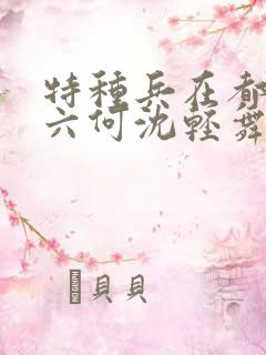 特种兵在都市陈六何沈轻舞最新章节