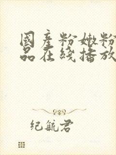 国产粉嫩粉嫩极品在线播放