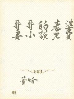 哥哥的老婆是娇妻小说免费阅读全文