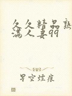 久久精品熟妇丰满人妻99