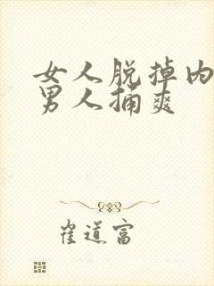 女人脱掉内裤让男人捅爽