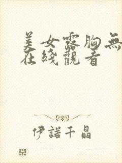 美女露胸无遮挡在线观看