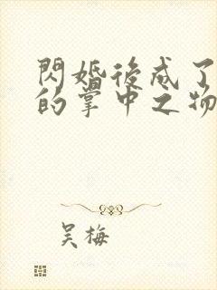 闪婚后成了大佬的掌中之物免费短剧