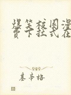 爆笑校园漫画免费下拉式在线阅读