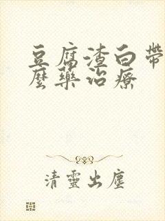 豆腐渣白带用什么药治疗