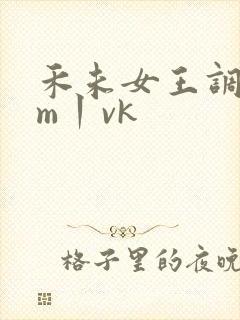 禾未女王调教sm丨vk