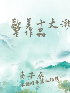 欧美十大潮喷艳星作品