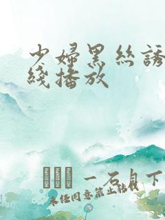 少妇黑丝诱惑在线播放