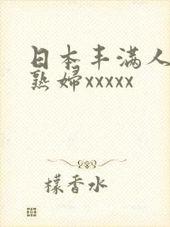 日本丰满人妻老熟妇xxxxx