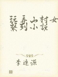 玩弄山村女娃h系列小说