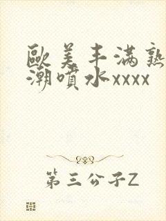 欧美丰满熟妇高潮喷水xxxx