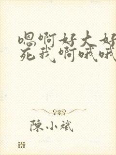 嗯啊好大好爽操死我啊哦哦