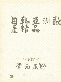 日韩亚洲欧美国产精品