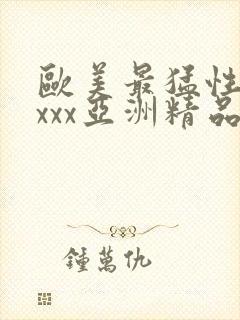 欧美最猛性xxxxx亚洲精品妖精