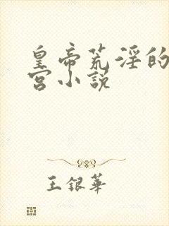 皇帝荒淫的性后宫小说