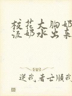 校花大胸奶汁乳流奶水出来