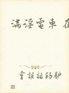 满淫电车 在线