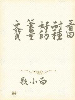 文笔好耐看的高质量的种田文