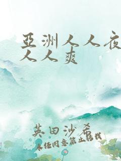 亚洲人人夜夜澡人人爽