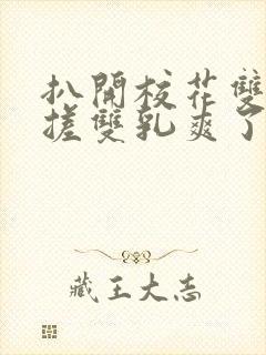 扒开校花双腿揉搓双乳爽了一夜