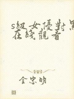 s级女优对黑人在线观看