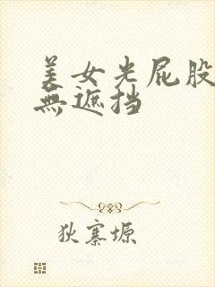 美女光屁股露胸无遮挡