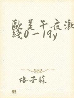 欧美午夜激情在线0一19y