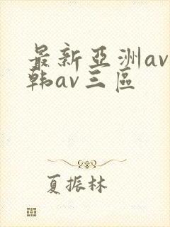 最新亚洲av日韩av三区