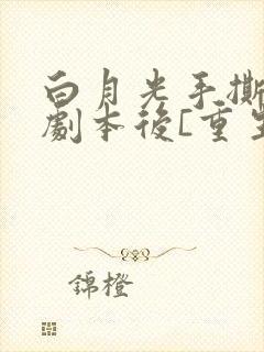 白月光手撕替身剧本后[重生]