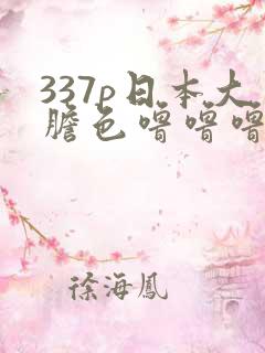 337p日本大胆色噜噜噜噜
