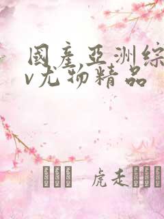 国产亚洲综合av尤物精品