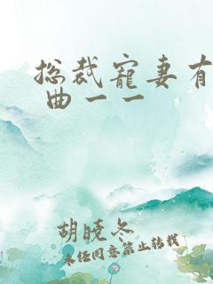 总裁宠妻有点甜 曲一一