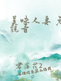 美味人妻 免费观看