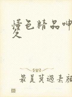 懂色精品呻吟久久