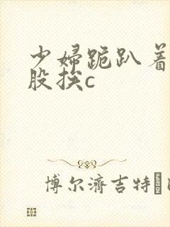 少妇跪趴着撅屁股挨c