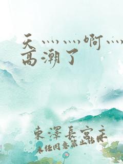 天灬灬啊灬快灬高潮了