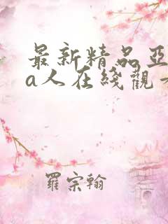 最新精品亚洲成a人在线观看