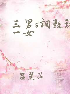 三男s调教玩弄一女