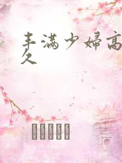 丰满少妇高潮久久