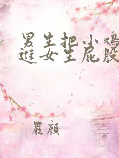 男生把小鸡鸡插进女生屁股里.