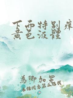 下面特别痒还有黄色液体