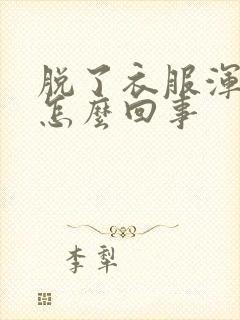 脱了衣服浑身痒怎么回事