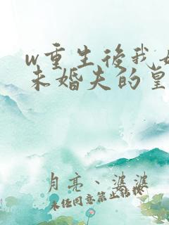 w重生后我嫁了未婚夫的皇叔》小说