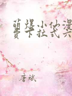 萌爆小仙漫画免费下拉式六漫画