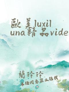 欧美luxiluna精品videossex