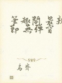 笔趣阁 最新章节 无弹窗